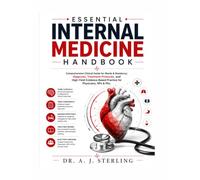ESSENTIAL INTERNAL MEDICINE HANDBOOK: Comprehensive Clinical Guide for Wards & Residency; Diagnosis, Treatment Protocols, and High-Yield Evidence-Based Practice for Physicians, NPs & PAs.
