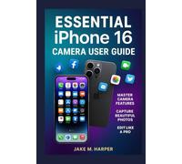 Essential iPhone 16 Camera User Guide: The Complete Manual To Mastering Your New Device With Effortless Tips, Tricks For Secures and Seamless ... Guide Manual for Beginners and Seniors)