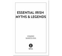 Essential Irish Myths and Legends: Ten Stories that Shaped Ireland