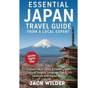 ESSENTIAL JAPAN TRAVEL GUIDE FROM A LOCAL EXPERT: Explore Tokyo, Kyoto & Hidden Japan | Cultural Insights, Language Tips & 250+ Locations with a Digital Map