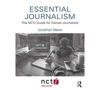 Essential Journalism : The NCTJ Guide for Trainee Journalists