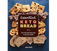 Essential Keto Bread: Sweet and Savory Baked Goods to Satisfy Any Craving