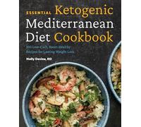 Essential Ketogenic Mediterranean Diet Cookbook: 100 Low-Carb, Heart-Healthy Recipes for Lasting Weight Loss