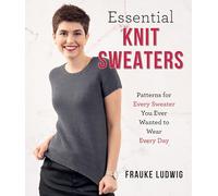 Essential Knit Sweaters: Patterns for Every Sweater You Ever Wanted to Wear Every Day