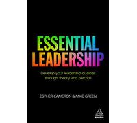 Essential Leadership: Develop Your Leadership Qualities Through Theory and Practice