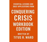 Essential Lessons and Daily Applications from Conquering Crisis by Admiral: Workbook Edition