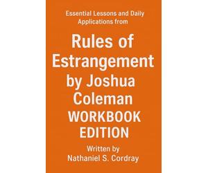 Essential Lessons and Daily Applications from Rules of Estrangement by Joshua Coleman: Workbook Edition