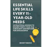 Essential Life Skills Every 11-Year-Old Needs: 50 Practical Lessons to Ensure Your 11-Year-Old Is Resilient and Prepared for Adolescence (7)