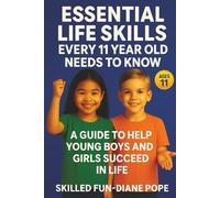 Essential Life Skills Every 11 Year Old Needs to Know: A Guide to Help Young Boys and Girls Succeed in Life