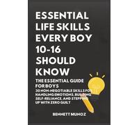 Essential Life Skills Every Boy 10-16 Should Know: The Essential Guide for Boys: 30 Non-Negotiable Skills for Handling Emotions, Building Self-Reliance, and Stepping Up With Zero Guilt (1)