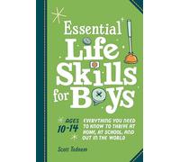 Essential Life Skills for Boys: Everything You Need to Know to Thrive at Home, at School, and Out in the World