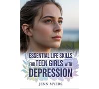 Essential Life Skills for Teen Girls with Depression: Find Strength, Build Confidence and Thrive
