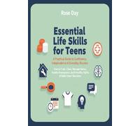 Essential Life Skills for Teens: A Practical Guide to Confidence, Independence & Everyday Success: How to Cook, Clean, Manage Money, Handle Emergencies, Build Healthy Habits & Make Smart Decisions