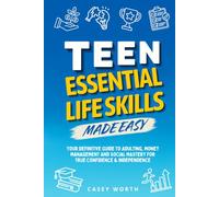 Essential Life Skills for Teens: Your Definitive Guide to Adulting, Money Management and Social Mastery for True Confidence & Independence (Teen Life Mastery)