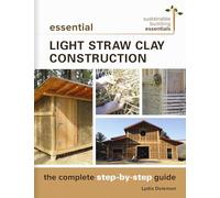 Essential Light Straw Clay Construction: The Complete Step-by-Step Guide: 4 (Sustainable Building Essentials Series, 4)