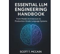 Essential LLM Engineering Handbook: From Model Architecture to Production-Grade Language Systems: 1 (digital tech library)