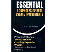 Essential loopholes of Real Estate investments: Proven Strategies the 1% use For Creating Explosive Wealth (Using secret Tax Smart methods)