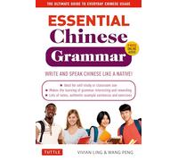Essential Chinese Grammar : Write and Speak Chinese Like a Native! The Ultimate Guide to Everyday Chinese Usage