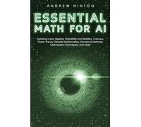 Essential Math for AI: Exploring Linear Algebra, Probability and Statistics, Calculus, Graph Theory, Discrete Mathematics, Numerical Methods, Optimization Techniques, and More (AI Fundamentals)