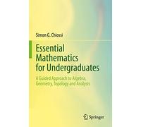 Essential Mathematics for Undergraduates – Guided Approach to Algebra, Geometry, Topology & Analysis