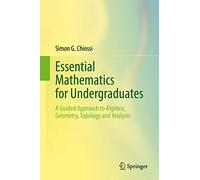 Essential Mathematics for Undergraduates: A Guided Approach to Algebra, Geometry, Topology & Analysis