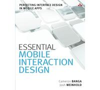 Essential Mobile Interaction Design: Perfecting Interface Design in Mobile Apps
