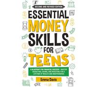 Essential Money Skills For Teens: A Blueprint For Financial Success - Master Budgeting, Saving, And Investing For A Lifetime Of Wealth And Independence (Therapy and Mental Health Books For Teens)