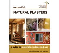 Essential Natural Plasters : A Guide to Materials, Recipes, and Use