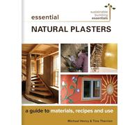 Essential Natural Plasters: A Guide to Materials, Recipes, and Use: 7 (Sustainable Building Essentials Series, 7)