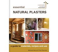 Essential Natural Plasters: A Guide to Materials, Recipes, and Use: 7 (Sustainable Building Essentials Series, 7)