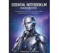 Essential NotebookLM Handbook: Transforming Source Documents into Verified Insights, Structured Analysis, and Credible Reports (techflow library)