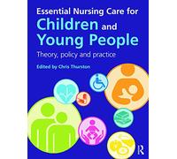 Essential Nursing Care for Children and Young People: Theory, Policy and Practice