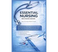ESSENTIAL NURSING REVISION BOOK Key Concepts Made Simple: Comprehensive Nursing Exam Prep Study Guide With Practice Questions,Clinical Review,and NCLEX-Style Strategies For Nursing Students
