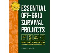 Essential Off-Grid Survival Projects: 50 Life-Saving Solutions for Food, Water, Shelter, and Safety When Disaster Strikes
