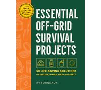 Essential Off-Grid Survival Projects : 50 Life-saving Solutions for Shelter, Water, Food, and Safety