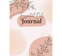 Essential Oil Blending Journal: Herbs Essential Oils Logbook, Aromatherapy Journal: Blank Recipe Book with Reference Guide and Dilution Chart