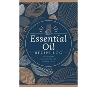 Essential Oil Recipe Log: Record Custom Blends & Manage Supply Inventory | Natural Oils Organizer Notebook to Track Profiles, Personal Formulations and Aromatic Collection