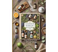 Essential Oil Recipes for Everyday Use: Simple Blends for Health, Home, and Wellness