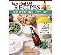 Essential Oil Recipes for Home and Body Care: 100+ Organic Products to Make You Feel Better (Fox Chapel Publishing) Make Your Own Soap, Lip Balm, Candles, Immunity Boosters, Dryer Sheets, and More