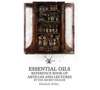 Essential Oil Reference Book: Articles and Lectures By The Secret Healer: 10 (The Secret Healer Oils Manuals)