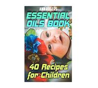 Essential Oils Book: 40 Recipes for Children: (Essential Oils, Essential Oils Book) (Aromatherapy)