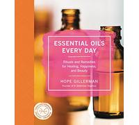 Essential Oils Every Day: Rituals and Remedies for Healing, Happiness, and Beauty