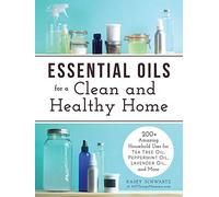 Essential Oils for a Clean and Healthy Home: 200 + Amazing Household uses for Tea Tree Oil, Peppermint Oil, Lavender Oil and More.