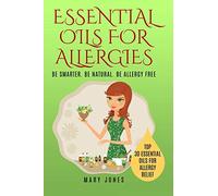 Essential Oils For Allergies: Be Smarter. Be Natural. Be Allergy Free: 1