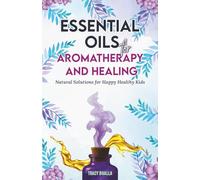 Essential Oils for Aromatherapy and Healing: Natural Solutions for Happy Healthy Kids (AROMATHERAPY - IMAGINATIVE USES)