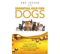 Essential Oils For Dogs: The Complete Guide To Safely Using Essential Oils On Your Dog