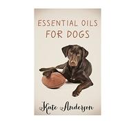 Essential Oils For Dogs: The Complete Guide To Using Essential Oils For Dogs