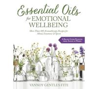 Essential Oils for Emotional Wellbeing: More Than 400 Aromatherapy Recipes for Mind, Emotions & Spirit