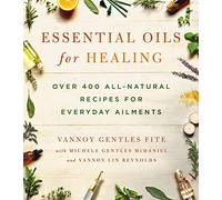 Essential Oils for Healing: Over 400 All-Natural Recipes for Everyday Ailments
