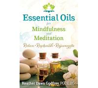 Essential Oils for Mindfulness and Meditation: Relax, Replenish, and Rejuvenate
